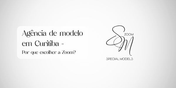 Agência de modelo em Curitiba: Por que escolher a Zoom?